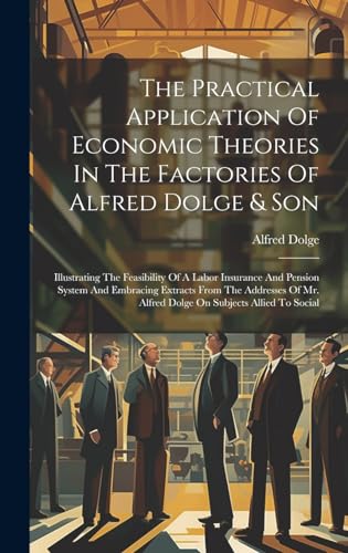 Imagen de archivo de The The Practical Application Of Economic Theories In The Factories Of Alfred Dolge and Son a la venta por PBShop.store US