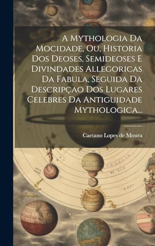 Stock image for A Mythologia Da Mocidade, Ou, Historia Dos Deoses, Semideoses E Divindades Allegoricas Da Fabula, Seguida Da Descripçao Dos Lugares Celebres Da Antiguidade Mythologica. for sale by THE SAINT BOOKSTORE