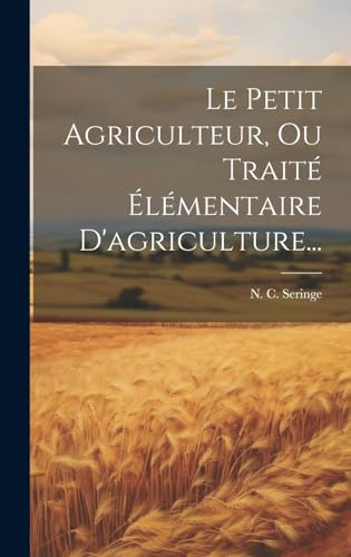 Imagen de archivo de Le Le Petit Agriculteur, Ou Trait? ?l?mentaire D'agriculture. a la venta por PBShop.store US