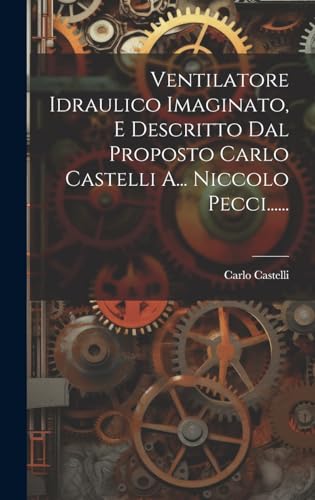 Stock image for Ventilatore Idraulico Imaginato, E Descritto Dal Proposto Carlo Castelli A. Niccolo Pecci. for sale by PBShop.store US