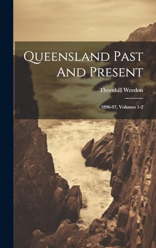 9781019722015: Queensland Past And Present: 1896-97, Volumes 1-2