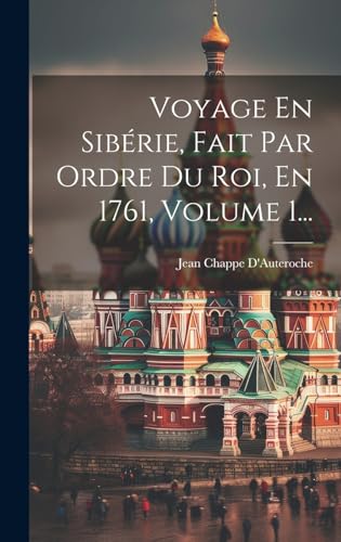 Imagen de archivo de Voyage En Sib?rie, Fait Par Ordre Du Roi, En 1761, Volume 1. a la venta por PBShop.store US
