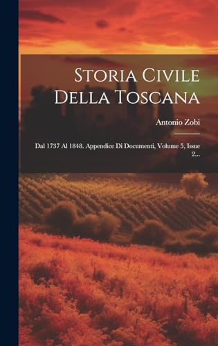 Beispielbild fr Storia Civile Della Toscana: Dal 1737 Al 1848. Appendice Di Documenti, Volume 5, Issue 2. zum Verkauf von THE SAINT BOOKSTORE