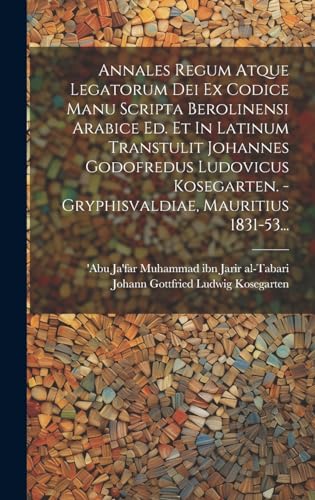 Imagen de archivo de Annales Regum Atque Legatorum Dei Ex Codice Manu Scripta Berolinensi Arabice Ed. Et In Latinum Transtulit Johannes Godofredus Ludovicus Kosegarten. - Gryphisvaldiae, Mauritius 1831-53. a la venta por THE SAINT BOOKSTORE