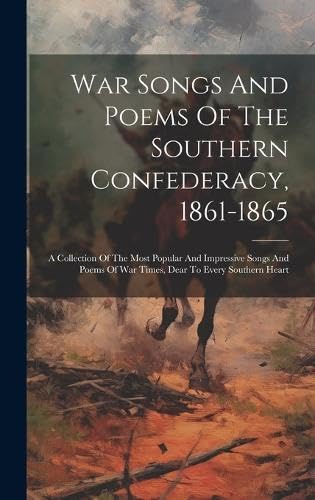 9781019735237: War Songs And Poems Of The Southern Confederacy, 1861-1865: A Collection Of The Most Popular And Impressive Songs And Poems Of War Times, Dear To Every Southern Heart