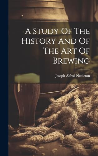 Beispielbild fr A A Study Of The History And Of The Art Of Brewing zum Verkauf von PBShop.store US