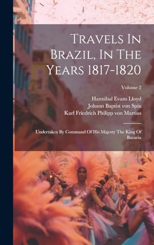 Stock image for Travels In Brazil, In The Years 1817-1820: Undertaken By Command Of His Majesty The King Of Bavaria; Volume 2 for sale by THE SAINT BOOKSTORE