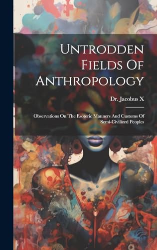 Stock image for Untrodden Fields Of Anthropology: Observations On The Esoteric Manners And Customs Of Semi-civilized Peoples for sale by THE SAINT BOOKSTORE