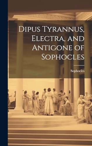 Stock image for Dipus Tyrannus, Electra, and Antigone of Sophocles for sale by THE SAINT BOOKSTORE