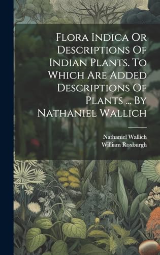 Stock image for Flora Indica Or Descriptions Of Indian Plants. To Which Are Added Descriptions Of Plants . By Nathaniel Wallich for sale by Ria Christie Collections