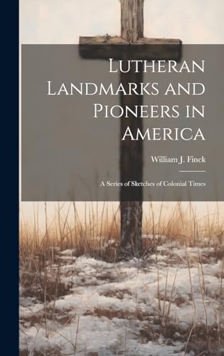 Stock image for Lutheran Landmarks and Pioneers in America: A Series of Sketches of Colonial Times for sale by THE SAINT BOOKSTORE