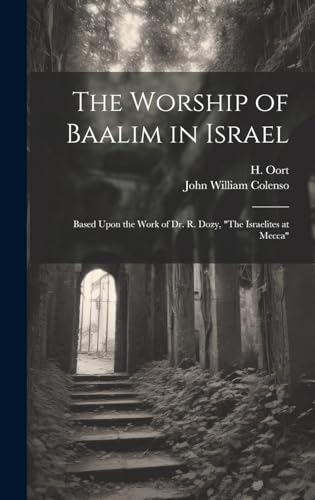 Stock image for The Worship of Baalim in Israel: Based Upon the Work of Dr. R. Dozy, "The Israelites at Mecca" for sale by THE SAINT BOOKSTORE