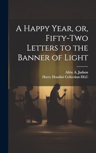 Stock image for A Happy Year, or, Fifty-two Letters to the Banner of Light for sale by THE SAINT BOOKSTORE