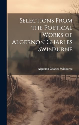 Beispielbild fr Selections From the Poetical Works of Algernon Charles Swinburne zum Verkauf von GreatBookPrices