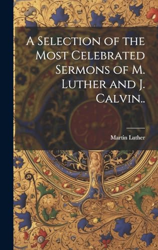 Stock image for A A Selection of the Most Celebrated Sermons of M. Luther and J. Calvin. for sale by PBShop.store US