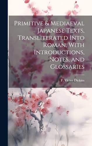 Stock image for Primitive & Mediaeval Japanese Texts, Transliterated Into Roman, With Introductions, Notes, and Glossaries for sale by THE SAINT BOOKSTORE
