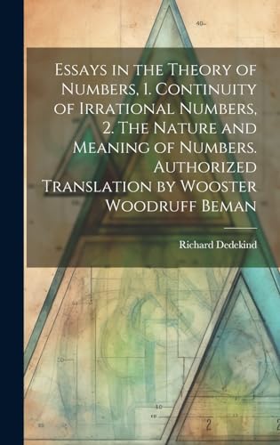 Imagen de archivo de Essays in the Theory of Numbers, 1. Continuity of Irrational Numbers, 2. The Nature and Meaning of Numbers. Authorized Translation by Wooster Woodruff Beman a la venta por PBShop.store US