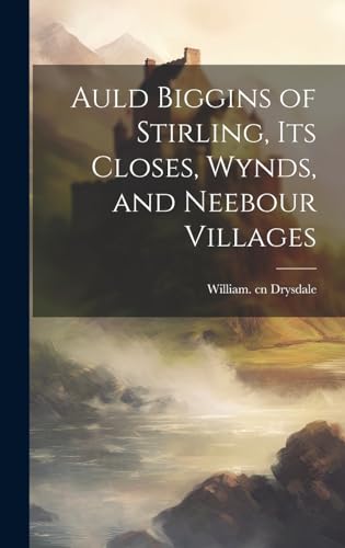Stock image for Auld Biggins of Stirling, Its Closes, Wynds, and Neebour Villages for sale by THE SAINT BOOKSTORE