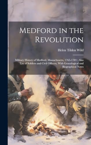 Imagen de archivo de Medford in the Revolution: Military History of Medford, Massachusetts, 1765-1783: Also List of Soldiers and Civil Officers, With Genealogical and a la venta por GreatBookPrices