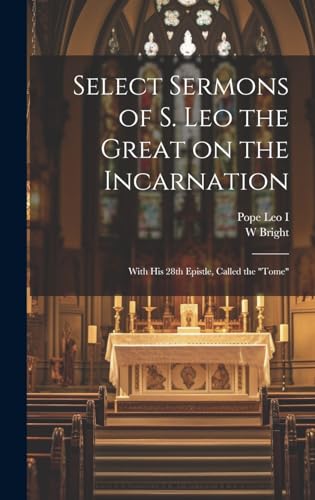Stock image for Select Sermons of S. Leo the Great on the Incarnation: With His 28th Epistle, Called the "tome" for sale by GreatBookPrices