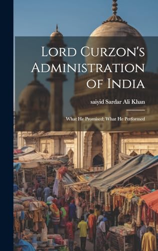 Stock image for Lord Curzon's Administration of India: What He Promised; What He Performed for sale by THE SAINT BOOKSTORE