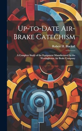 9781019762387: Up-to-date Air-brake Catechism; a Complete Study of the Equipment Manufactured by the Westinghouse Air Brake Company