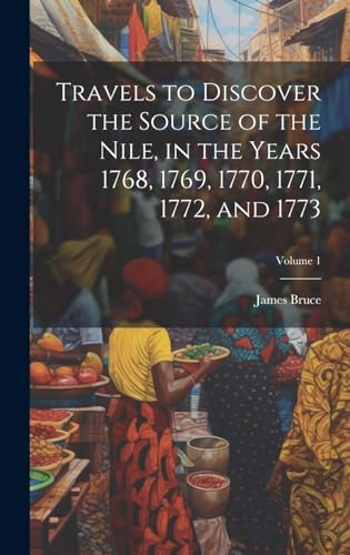 Stock image for Travels to Discover the Source of the Nile, in the Years 1768, 1769, 1770, 1771, 1772, and 1773; Volume 1 for sale by PBShop.store US