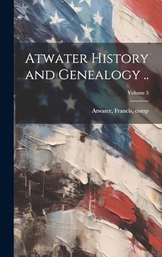 Beispielbild fr Atwater History and Genealogy .; Volume 5 zum Verkauf von GreatBookPrices