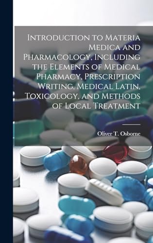 Stock image for Introduction to Materia Medica and Pharmacology, Including the Elements of Medical Pharmacy, Prescription Writing, Medical Latin, Toxicology, and Methods of Local Treatment for sale by THE SAINT BOOKSTORE