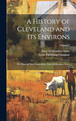 Stock image for A A History of Cleveland and Its Environs; the Heart of New Connecticut, Elroy McKendree Avery; Volume 3 for sale by PBShop.store US