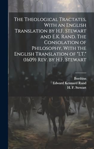 Beispielbild fr The The Theological Tractates, With an English Translation by H.F. Stewart and E.K. Rand. The Consolation of Philosophy, With the English Translation of "I.T." (1609) Rev. by H.F. Stewart zum Verkauf von PBShop.store US