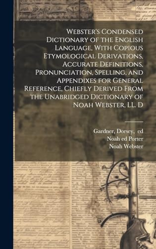 Stock image for Webster's Condensed Dictionary of the English Language, With Copious Etymological Derivations, Accurate Definitions, Pronunciation, Spelling, and . Unabridged Dictionary of Noah Webster, LL. D for sale by Ria Christie Collections
