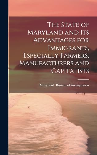 Stock image for The The State of Maryland and Its Advantages for Immigrants, Especially Farmers, Manufacturers and Capitalists for sale by PBShop.store US