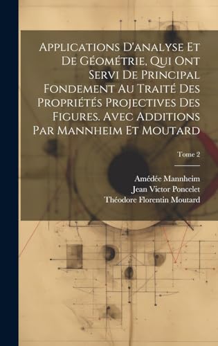 Stock image for Applications d'analyse et de gomtrie, qui ont servi de principal fondement au Trait des proprits projectives des figures. Avec additions par Mannheim et Moutard; Tome 2 (French Edition) for sale by Ria Christie Collections