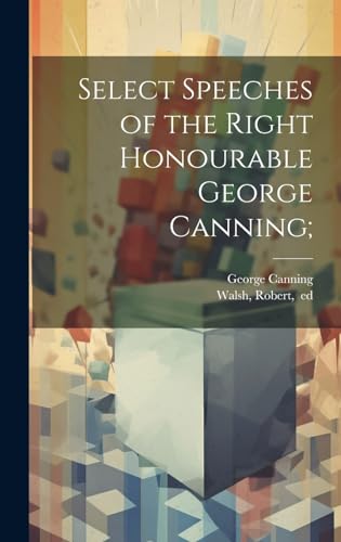 Imagen de archivo de Select Speeches of the Right Honourable George Canning; a la venta por THE SAINT BOOKSTORE