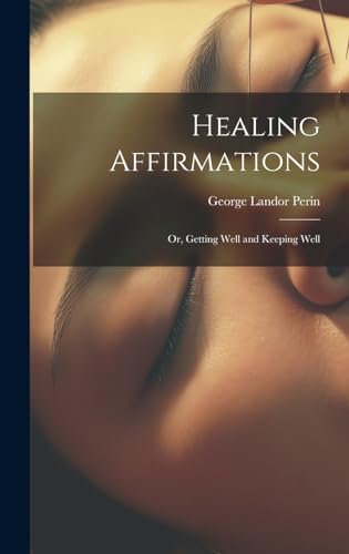 Imagen de archivo de Healing Affirmations; or, Getting Well and Keeping Well a la venta por GreatBookPrices