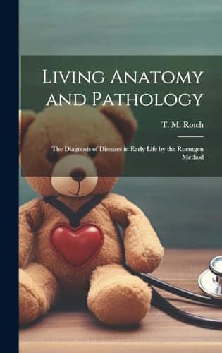 Stock image for Living Anatomy and Pathology; the Diagnosis of Diseases in Early Life by the Roentgen Method for sale by PBShop.store US