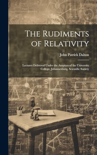 Stock image for The The Rudiments of Relativity; Lectures Delivered Under the Auspices of the University College, Johannesburg, Scientific Society for sale by PBShop.store US