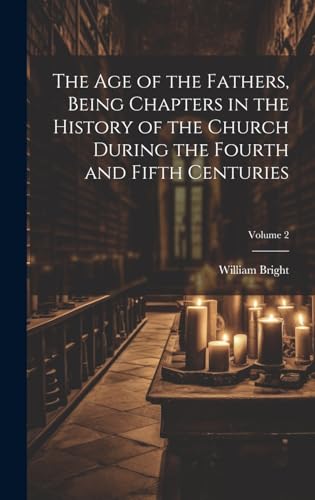 Imagen de archivo de The The Age of the Fathers, Being Chapters in the History of the Church During the Fourth and Fifth Centuries; Volume 2 a la venta por PBShop.store US