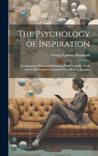 Beispielbild fr The The Psychology of Inspiration; an Attempt to Distinguish Religious From Scientific Truth and to Harmonize Christianity With Modern Thought zum Verkauf von PBShop.store US