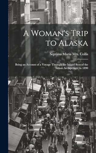 Beispielbild fr A Woman's Trip to Alaska; Being an Account of a Voyage Through the Inland Seas of the Sitkan Archipelago, in 1890 zum Verkauf von THE SAINT BOOKSTORE