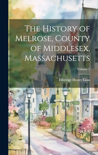 Stock image for The The History of Melrose, County of Middlesex, Massachusetts; Volume 1 for sale by PBShop.store US