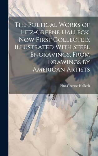 Stock image for The Poetical Works of Fitz-Greene Halleck. Now First Collected. Illustrated With Steel Engravings, From Drawings by American Artists for sale by THE SAINT BOOKSTORE