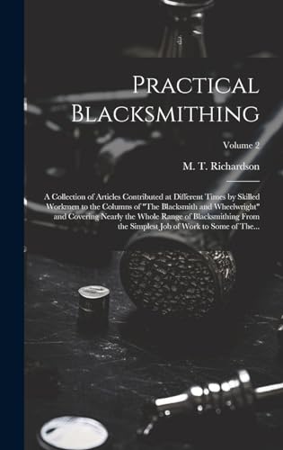 9781019772140: Practical Blacksmithing: A Collection of Articles Contributed at Different Times by Skilled Workmen to the Columns of "The Blacksmith and Wheelwright" ... Simplest Job of Work to Some of The...; Vo