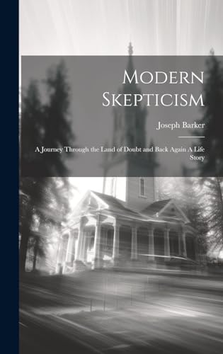 Stock image for Modern Skepticism: A Journey Through the Land of Doubt and Back Again A Life Story for sale by Ria Christie Collections