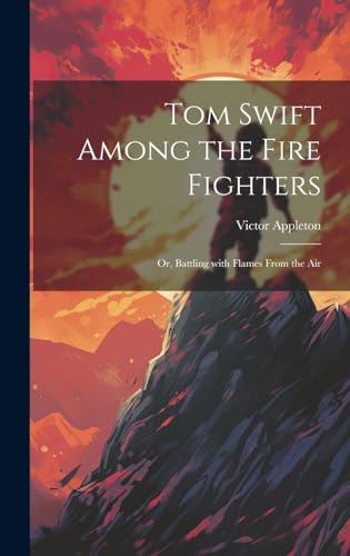 Beispielbild fr Tom Swift Among the Fire Fighters: Or, Battling with Flames from the Air zum Verkauf von Ria Christie Collections