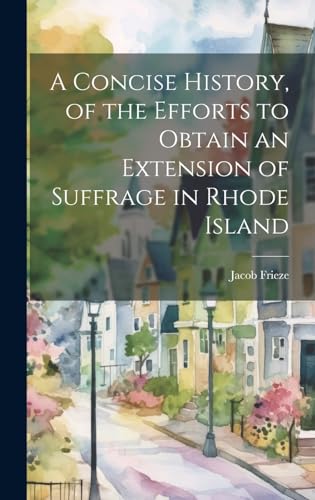 Stock image for A A Concise History, of the Efforts to Obtain an Extension of Suffrage in Rhode Island for sale by PBShop.store US