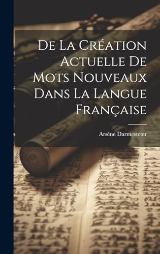 Stock image for De la Cration Actuelle de Mots Nouveaux dans la Langue Franaise (French Edition) for sale by Ria Christie Collections