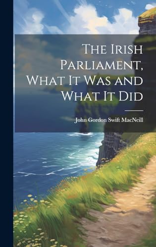 Stock image for The The Irish Parliament, What it Was and What it Did for sale by PBShop.store US