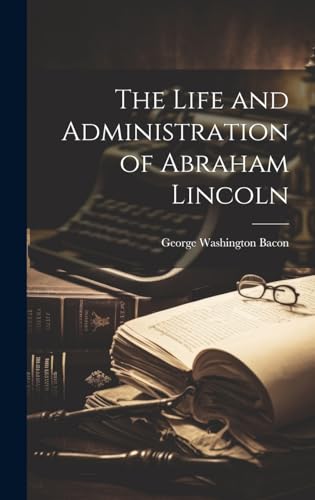 Stock image for The Life and Administration of Abraham Lincoln for sale by PBShop.store US